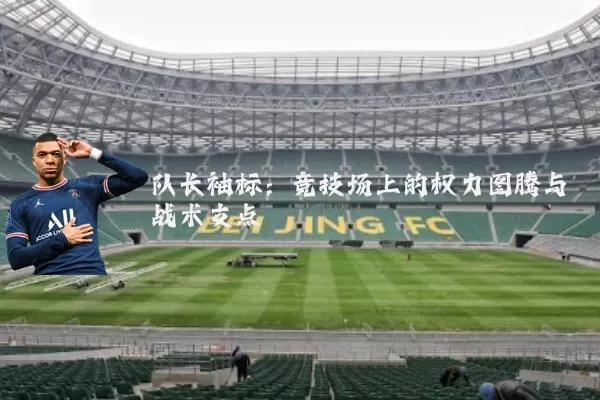 队长袖标：竞技场上的权力图腾与战术支点