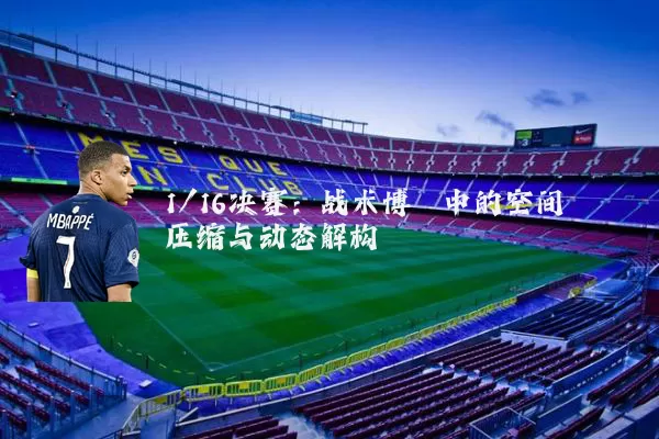 1/16决赛：战术博弈中的空间压缩与动态解构