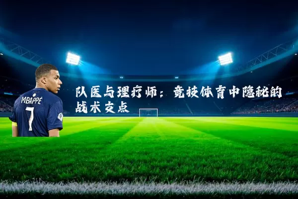 队医与理疗师：竞技体育中隐秘的战术支点